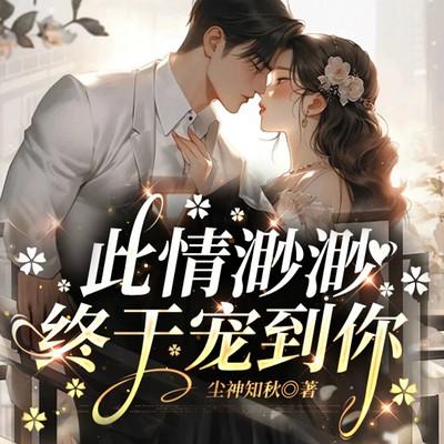 此情渺渺，终于宠到你有声小说