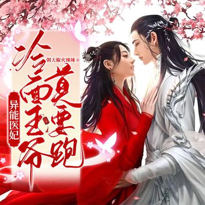 异能医妃：冷面王爷莫要跑有声小说