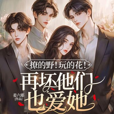 撩的野！玩的花！再坏他们也爱她有声小说