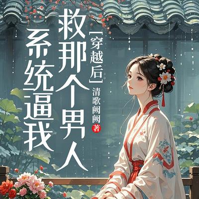 穿越后，系统逼我救那个男人有声小说