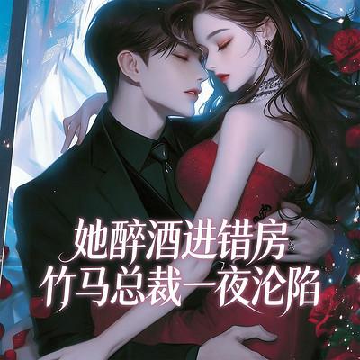 她醉酒进错房，竹马总裁一夜沦陷有声小说
