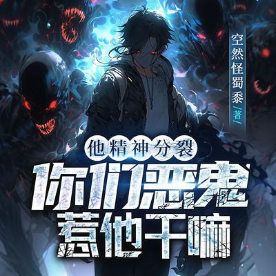 他精神分裂，你们恶鬼惹他干嘛有声小说