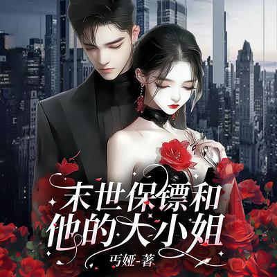 末世保镖和他的大小姐有声小说