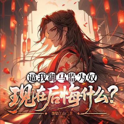 逼我御马监为奴，现在后悔什么？有声小说