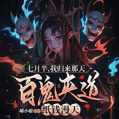 七月半，我归来那天，百鬼夹道纸钱漫天有声小说