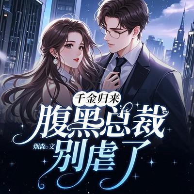 千金归来，腹黑总裁别虐了有声小说