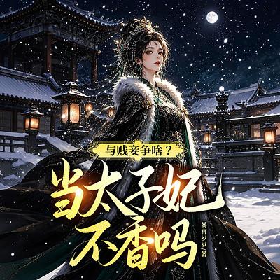 与贱妾争啥？，当太子妃不香吗有声小说