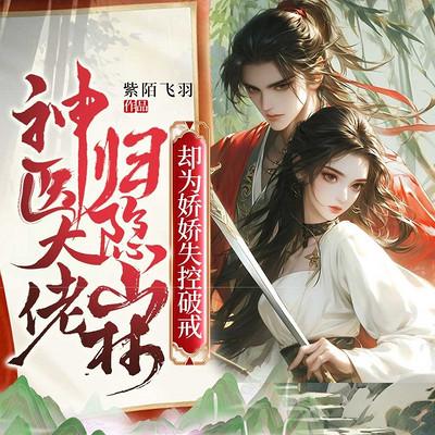 神医大佬归隐山林，却为娇娇失控破戒有声小说