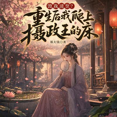 毁我清誉？重生后我爬上摄政王的床有声小说