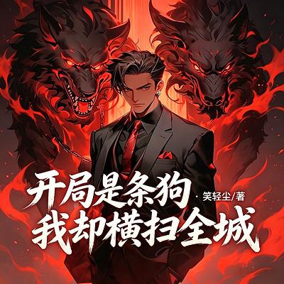 开局是条狗 ,我却横扫全城有声小说