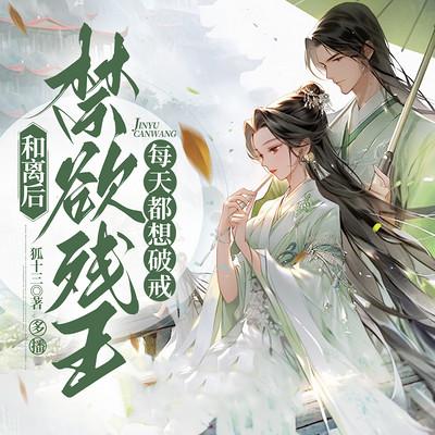 和离后,禁欲残王每天都想破戒有声小说