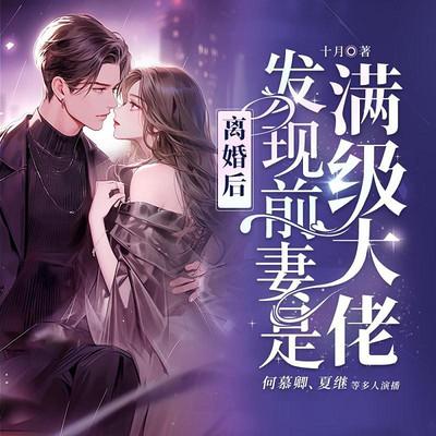 离婚后发现前妻是满级大佬有声小说