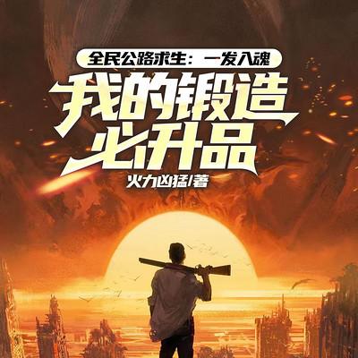 全民公路求生：一发入魂，我的锻造必升品有声小说