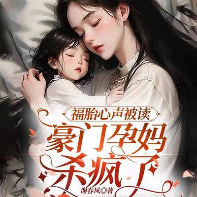 福胎心声被读，豪门孕妈杀疯了有声小说